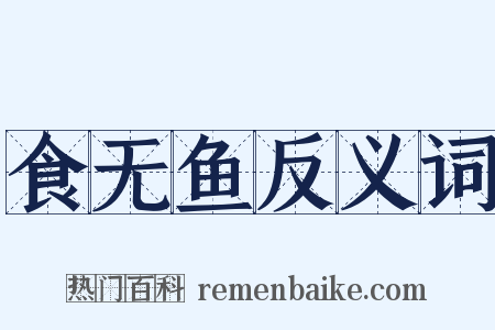 食无鱼反义词是什么意思的图片